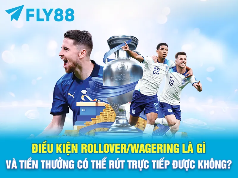 Điều kiện Rollover/Wagering là gì và tiền thưởng có thể rút trực tiếp được không?