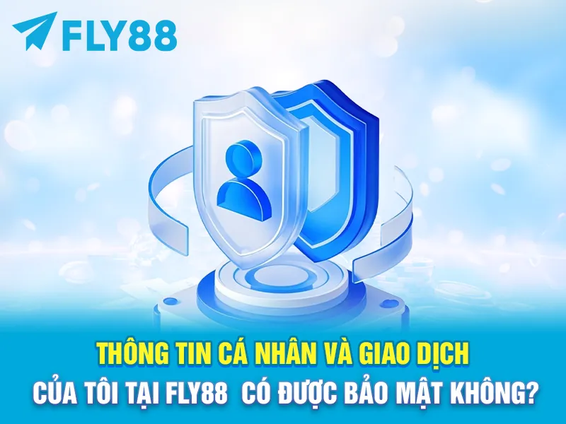Thông tin cá nhân và giao dịch của tôi tại FLY88 có được bảo mật không?