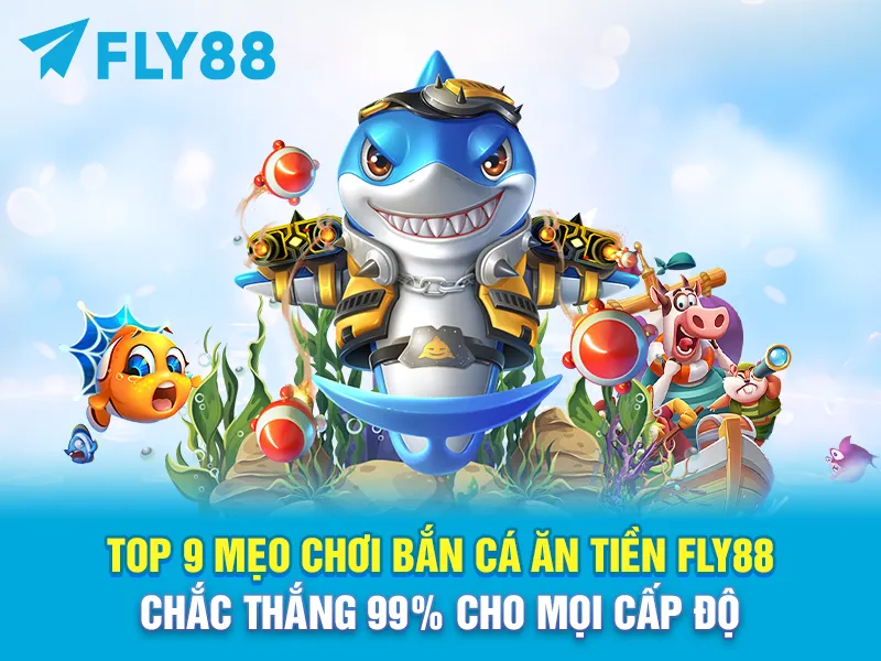BÍ KÍP ĐỈNH CAO: TOP 9 MẸO CHƠI BẮN CÁ ĂN TIỀN FLY88 CHẮC THẮNG 99% CHO MỌI CẤP ĐỘ
