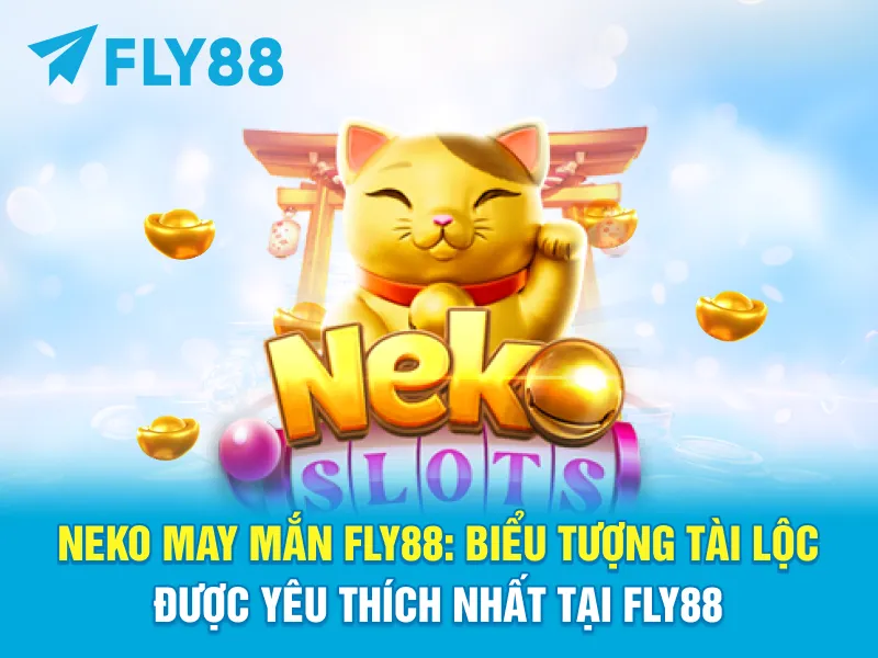 Neko May Mắn FLY88: Biểu Tượng Tài Lộc Được Yêu Thích Nhất Tại FLY88