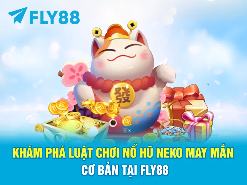 Khám Phá Luật Chơi Nổ Hũ Neko May Mắn Cơ Bản Tại FLY88