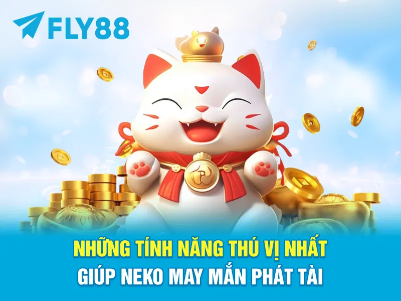 Những Tính Năng Thú Vị Nhất Giúp Neko May Mắn Phát Tài