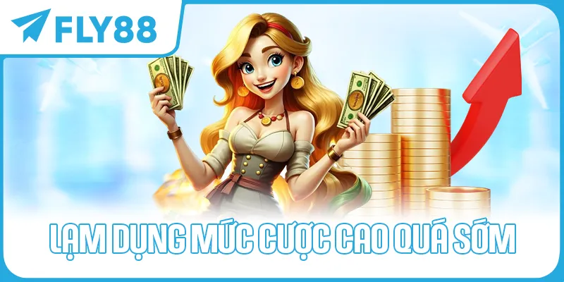 Lạm Dụng Mức Cược Cao Quá Sớm