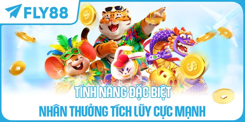 Tính Năng Đặc Biệt – Nhân Thưởng Tích Lũy Cực Mạnh