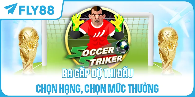 BA CẤP ĐỘ THI ĐẤU – CHỌN HẠNG, CHỌN MỨC THƯỞNG