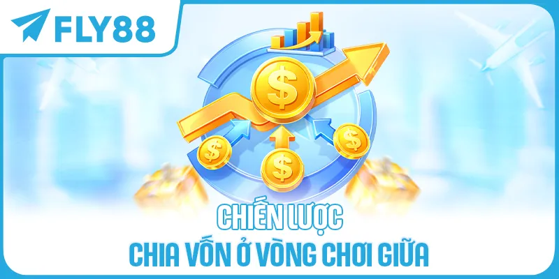 Chiến lược chia vốn ở vòng chơi giữa