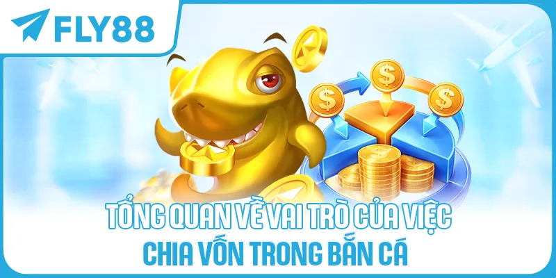 Tổng quan về vai trò của việc chia vốn trong bắn cá