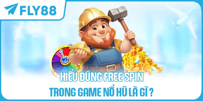 Hiểu Đúng Free Spin Trong Game Nổ Hũ Là Gì