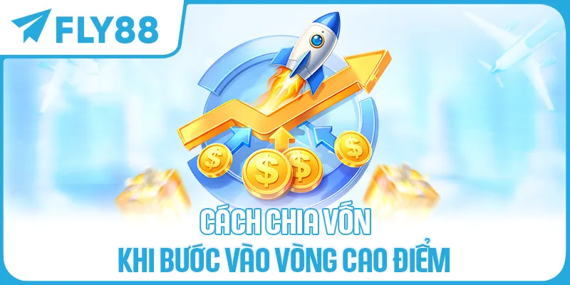Cách chia vốn khi bước vào vòng cao điểm