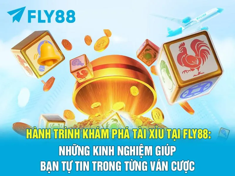 Hành Trình Khám Phá Tài Xỉu Tại FLY88: Những Kinh Nghiệm Gíup Bạn Tự Tin Trong Từng Ván Cược