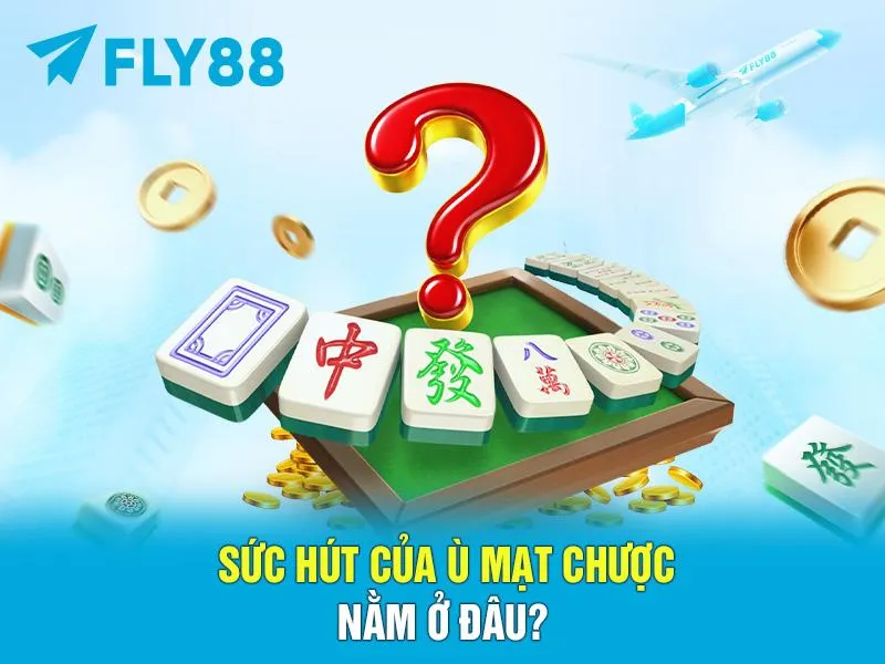 Sức hút của Ù Mạt Chược nằm ở đâu?