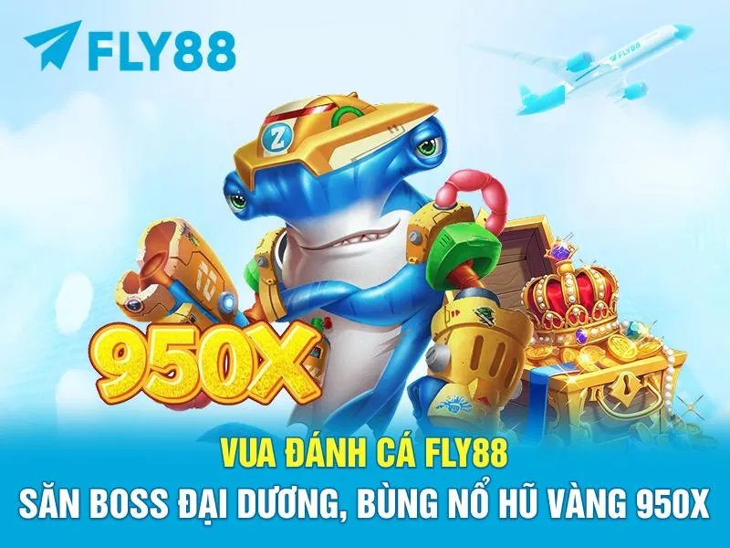 VUA ĐÁNH CÁ FLY88 – SĂN BOSS ĐẠI DƯƠNG, BÙNG NỔ HŨ VÀNG 950X