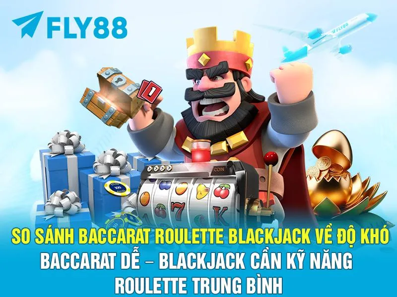 So Sánh Baccarat Roulette Blackjack Về Độ Khó: Baccarat Dễ – Blackjack Cần Kỹ Năng – Roulette Trung Bình