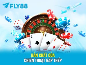  BAN CHAT CỦA CHIẾN THUẬT GẤP THẾP